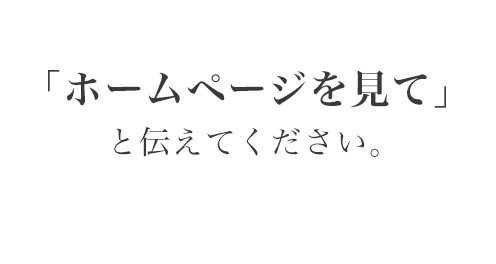 「ホームページを見て」と伝えてください。